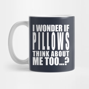 I wonder if pillows think about me too Mug